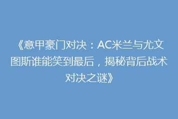 《意甲豪门对决：AC米兰与尤文图斯谁能笑到最后，揭秘背后战术对决之谜》