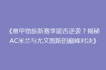 《意甲劲旅新赛季能否逆袭?揭秘AC米兰与尤文图斯的巅峰对决》