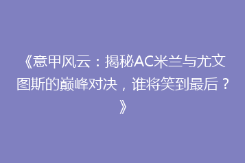 《意甲风云:揭秘AC米兰与尤文图斯的巅峰对决,谁将笑到最后?》