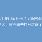 《意甲豪门国际米兰：新赛季能否逆袭，重夺联赛桂冠之谜？》