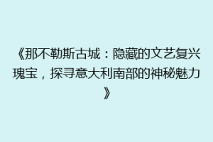 《那不勒斯古城：隐藏的文艺复兴瑰宝，探寻意大利南部的神秘魅力》