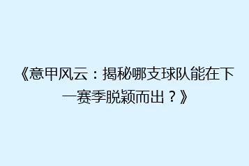 《意甲风云:揭秘哪支球队能在下一赛季脱颖而出?》