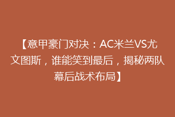 【意甲豪门对决:AC米兰VS尤文图斯,谁能笑到最后,揭秘两队幕后战术布局】