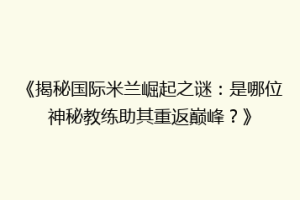 《揭秘国际米兰崛起之谜：是哪位神秘教练助其重返巅峰？》