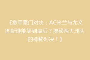 《意甲豪门对决：AC米兰与尤文图斯谁能笑到最后？揭秘两大球队的神秘对决！》