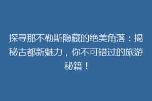探寻那不勒斯隐藏的绝美角落：揭秘古都新魅力，你不可错过的旅游秘籍！
