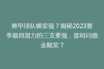 意甲球队哪家强?揭秘2023赛季最具潜力的三支豪强,谁将问鼎金靴奖?