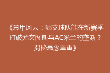 《意甲风云:哪支球队能在新赛季打破尤文图斯与AC米兰的垄断?揭秘悬念重重》