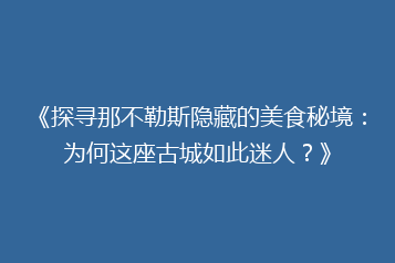 《探寻那不勒斯隐藏的美食秘境：为何这座古城如此迷人？》