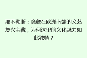那不勒斯：隐藏在欧洲南端的文艺复兴宝藏，为何这里的文化魅力如此独特？