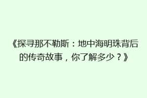 《探寻那不勒斯：地中海明珠背后的传奇故事，你了解多少？》