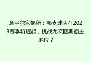 意甲独家揭秘：哪支球队在2023赛季将崛起，挑战尤文图斯霸主地位？