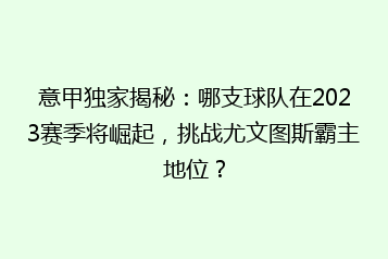 意甲独家揭秘:哪支球队在2023赛季将崛起,挑战尤文图斯霸主地位?