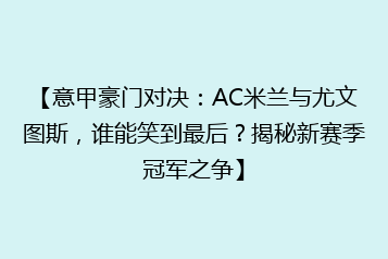 【意甲豪门对决:AC米兰与尤文图斯,谁能笑到最后?揭秘新赛季冠军之争】