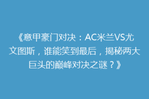 《意甲豪门对决：AC米兰VS尤文图斯，谁能笑到最后，揭秘两大巨头的巅峰对决之谜？》