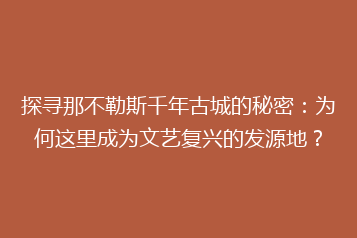 探寻那不勒斯千年古城的秘密:为何这里成为文艺复兴的发源地?