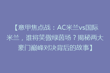 【意甲焦点战:AC米兰vs国际米兰,谁将笑傲绿茵场?揭秘两大豪门巅峰对决背后的故事】
