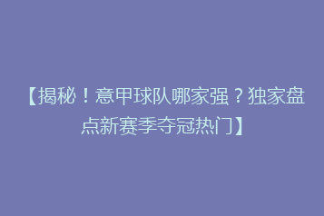 【揭秘!意甲球队哪家强?独家盘点新赛季夺冠热门】
