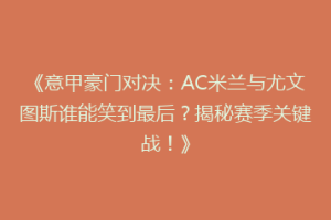 《意甲豪门对决：AC米兰与尤文图斯谁能笑到最后？揭秘赛季关键战！》