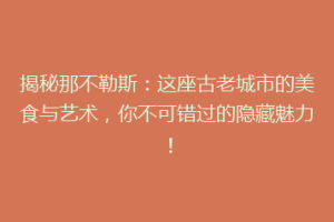 揭秘那不勒斯：这座古老城市的美食与艺术，你不可错过的隐藏魅力！