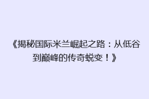 《揭秘国际米兰崛起之路：从低谷到巅峰的传奇蜕变！》