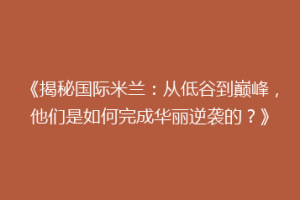 《揭秘国际米兰：从低谷到巅峰，他们是如何完成华丽逆袭的？》