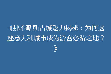 《那不勒斯古城魅力揭秘:为何这座意大利城市成为游客必游之地?》