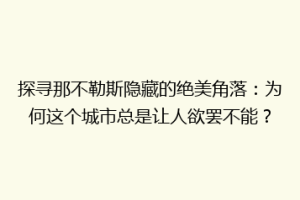 探寻那不勒斯隐藏的绝美角落：为何这个城市总是让人欲罢不能？