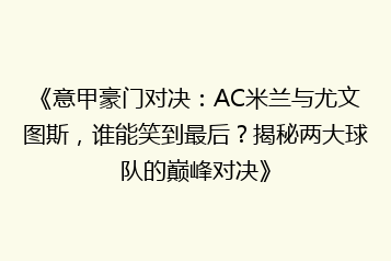 《意甲豪门对决:AC米兰与尤文图斯,谁能笑到最后?揭秘两大球队的巅峰对决》