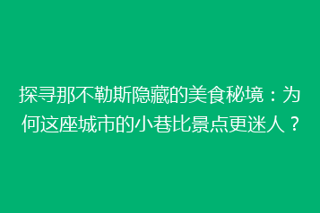 探寻那不勒斯隐藏的美食秘境:为何这座城市的小巷比景点更迷人?
