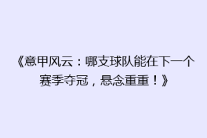 《意甲风云：哪支球队能在下一个赛季夺冠，悬念重重！》