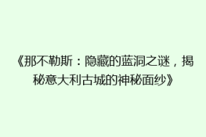 《那不勒斯：隐藏的蓝洞之谜，揭秘意大利古城的神秘面纱》