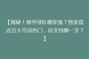 【揭秘！意甲球队哪家强？独家盘点五大夺冠热门，你支持哪一支？】