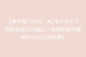 《意甲豪门对决:AC米兰与尤文图斯谁能笑到最后?揭秘新赛季巅峰对决背后的故事》