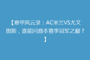 【意甲风云录：AC米兰VS尤文图斯，谁能问鼎本赛季冠军之巅？】
