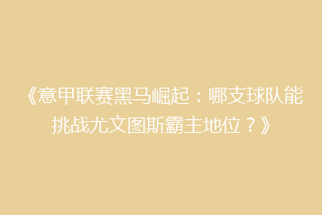 《意甲联赛黑马崛起：哪支球队能挑战尤文图斯霸主地位？》