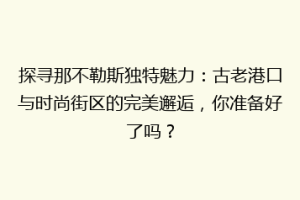 探寻那不勒斯独特魅力：古老港口与时尚街区的完美邂逅，你准备好了吗？
