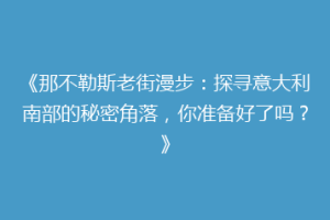 《那不勒斯老街漫步：探寻意大利南部的秘密角落，你准备好了吗？》