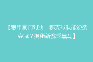 【意甲豪门对决，哪支球队能逆袭夺冠？揭秘新赛季黑马】
