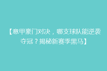 【意甲豪门对决,哪支球队能逆袭夺冠?揭秘新赛季黑马】