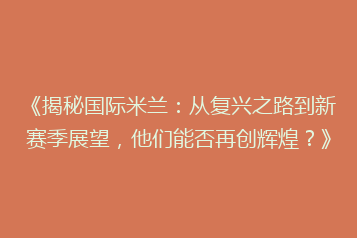 《揭秘国际米兰:从复兴之路到新赛季展望,他们能否再创辉煌?》