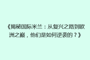 《揭秘国际米兰：从复兴之路到欧洲之巅，他们是如何逆袭的？》