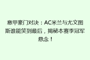 意甲豪门对决：AC米兰与尤文图斯谁能笑到最后，揭秘本赛季冠军悬念！
