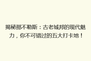 揭秘那不勒斯：古老城邦的现代魅力，你不可错过的五大打卡地！