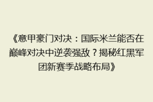 《意甲豪门对决：国际米兰能否在巅峰对决中逆袭强敌？揭秘红黑军团新赛季战略布局》