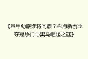 《意甲劲旅谁将问鼎？盘点新赛季夺冠热门与黑马崛起之谜》