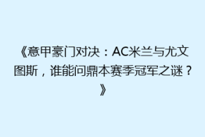 《意甲豪门对决：AC米兰与尤文图斯，谁能问鼎本赛季冠军之谜？》
