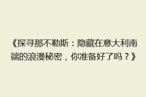 《探寻那不勒斯：隐藏在意大利南端的浪漫秘密，你准备好了吗？》