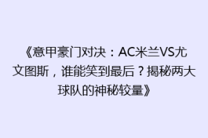 《意甲豪门对决：AC米兰VS尤文图斯，谁能笑到最后？揭秘两大球队的神秘较量》