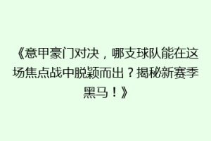 《意甲豪门对决，哪支球队能在这场焦点战中脱颖而出？揭秘新赛季黑马！》